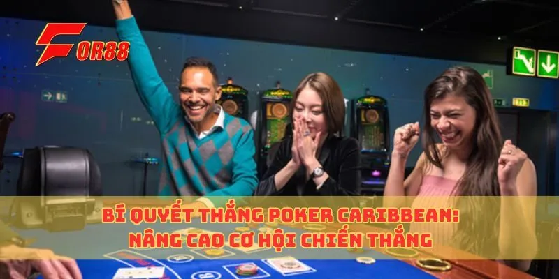 Bí Quyết Thắng Poker Caribbean: Nâng Cao Cơ Hội Chiến Thắng