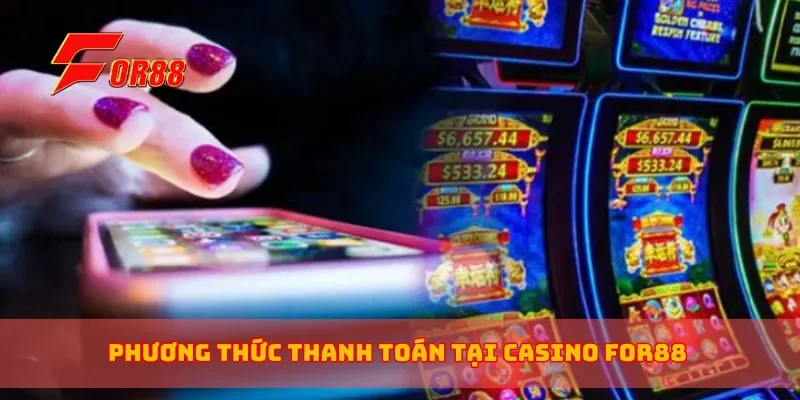 Phương thức thanh toán tại casino for88