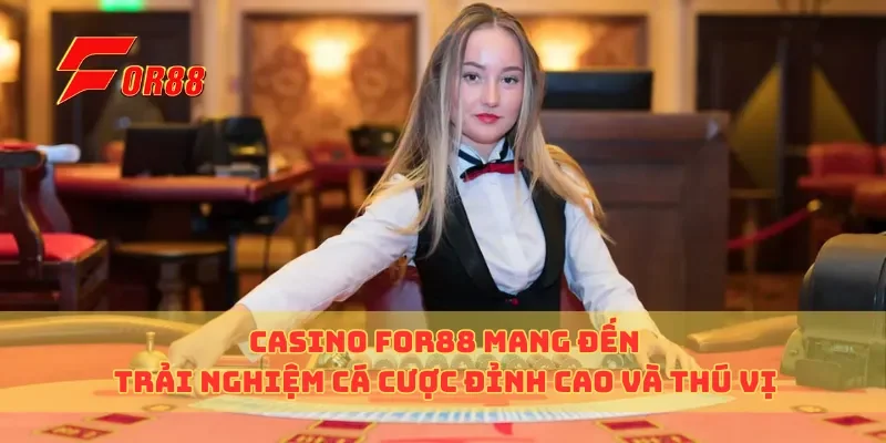 Casino For88 Mang Đến Trải Nghiệm Cá Cược Đỉnh Cao Và Thú Vị