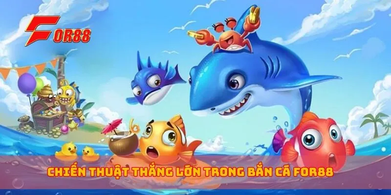 Chiến thuật thắng lớn trong bắn cá for88