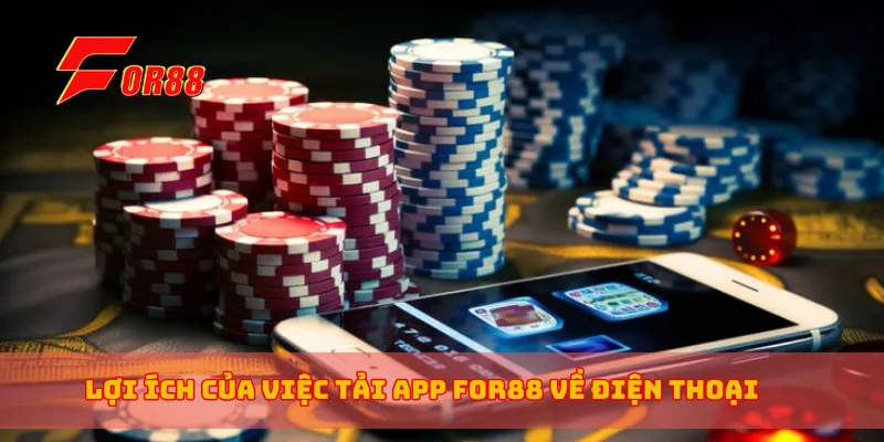 Lợi ích của việc tải app for88 về điện thoại