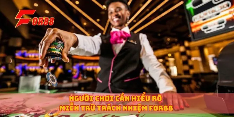 Người chơi cần hiểu rõ miễn trừ trách nhiệm for88