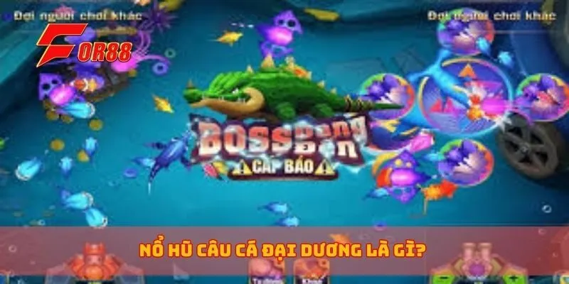 Nổ hũ câu cá đại dương là gì?