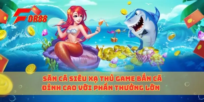 Săn Cá Siêu Xạ Thủ Game Bắn Cá Đỉnh Cao Với Phần Thưởng Lớn