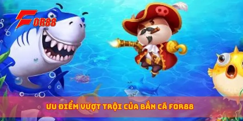 Ưu điểm vượt trội của bắn cá for88